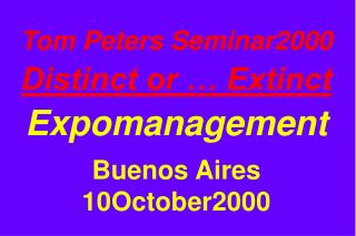 Tom Peters Seminar2000 Distinct or … Extinct Expomanagement Buenos Aires 10October2000