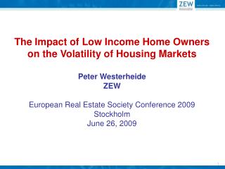The Impact of Low Income Home Owners on the Volatility of Housing Markets Peter Westerheide ZEW