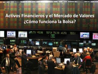 Activos Financieros y el Mercado de Valores ¿Cómo funciona la Bolsa?