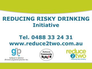 REDUCING RISKY DRINKING Initiative Tel. 0488 33 24 31 reduce2two.au