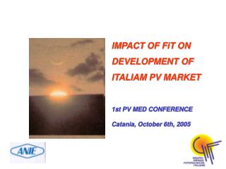 IMPACT OF FiT ON DEVELOPMENT OF ITALIAM PV MARKET 1st PV MED CONFERENCE Catania, October 6th, 2005