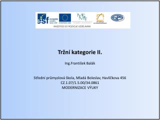 Tržní kategorie II. Ing.František Balák Střední průmyslová škola, Mladá Boleslav, Havlíčkova 456