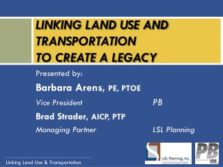 LINKING LAND USE AND TRANSPORTATION TO CREATE A LEGACY