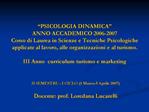 PSICOLOGIA DINAMICA ANNO ACCADEMICO 2006-2007 Corso di Laurea in Scienze e Tecniche Psicologiche applicate al lavoro,