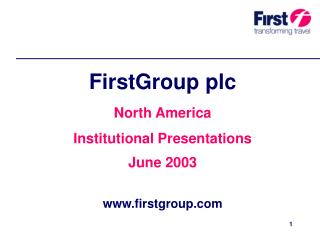 FirstGroup plc North America Institutional Presentations June 2003 firstgroup