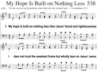 I dare not trust the sweetest frame but wholly lean on Jesus’ name.