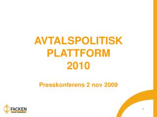 AVTALSPOLITISK PLATTFORM 2010 Presskonferens 2 nov 2009