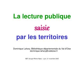 La lecture publique saisie par les territoires Dominique Lahary, Bibliothèque départementale du Val d'Oise dominique.la