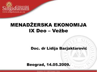 MENADŽERSKA EKONOMIJA IX Deo – Vežbe Doc. dr Lidija Barjaktarović Beograd, 14.05.2009.