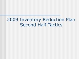 2009 Inventory Reduction Plan Second Half Tactics