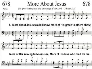 1. More about Jesus would I know, more of His grace to others show;