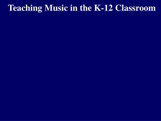 Teaching Music in the K-12 Classroom