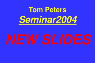 Tom Peters Seminar2004 NEW SLIDES