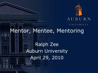 Mentor, Mentee, Mentoring Ralph Zee Auburn University April 29, 2010