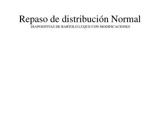 Repaso de distribución Normal DIAPOSITIVAS DE BARTOLO LUQUE CON MODIFICACIONES
