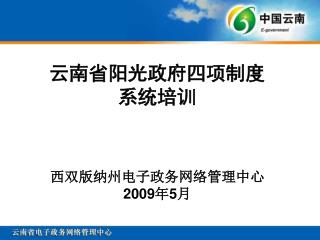 云南省阳光政府四项制度 系统培训 西双版纳州电子政务网络管理中心 2009 年 5 月