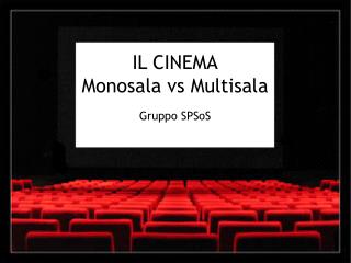 IL CINEMA Monosala vs Multisala Gruppo SPSoS