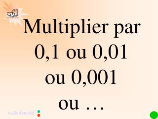 Multiplier par 0,1 ou 0,01 ou 0,001 ou …