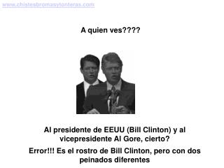 Al presidente de EEUU (Bill Clinton) y al vicepresidente Al Gore, cierto? Error!!! Es el rostro de Bill Clinton, pero co
