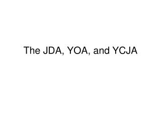 The JDA, YOA, and YCJA