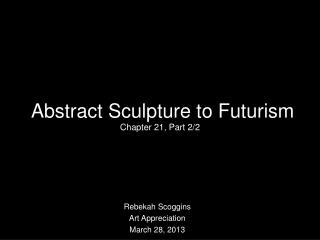 Abstract Sculpture to Futurism