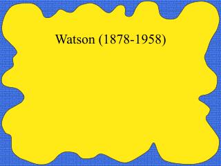 Watson (1878-1958)