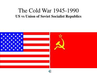 The Cold War 1945-1990 US vs Union of Soviet Socialist Republics