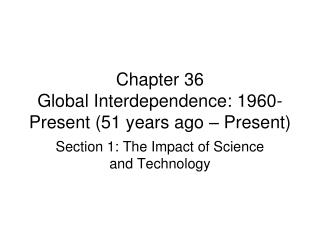 Chapter 36 Global Interdependence: 1960-Present (51 years ago – Present)