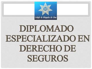 DIPLOMADO ESPECIALIZADO EN DERECHO DE SEGUROS