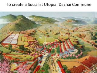 To create a Socialist Utopia: Dazhai Commune
