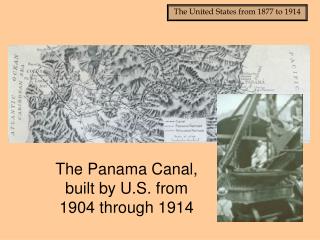 The Panama Canal, built by U.S. from 1904 through 1914