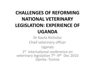 CHALLENGES OF REFORMING NATIONAL VETERINARY LEGISLATION: EXPERIENCE OF UGANDA