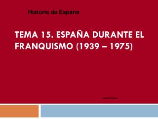 Tema 15. España durante el franquismo (1939 – 1975)
