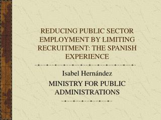 REDUCING PUBLIC SECTOR EMPLOYMENT BY LIMITING RECRUITMENT: THE SPANISH EXPERIENCE