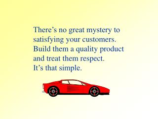 There’s no great mystery to satisfying your customers. Build them a quality product