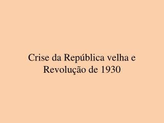 Crise da República velha e Revolução de 1930