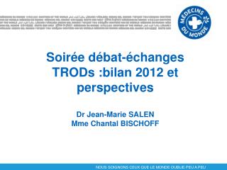 Soirée débat-échanges TRODs :bilan 2012 et perspectives Dr Jean-Marie SALEN Mme Chantal BISCHOFF