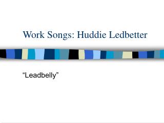Work Songs: Huddie Ledbetter