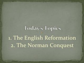 1. The English Reformation 2. The Norman Conquest