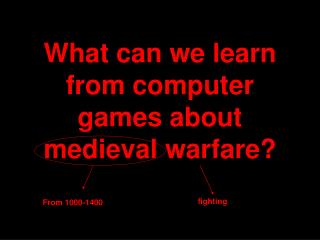 What can we learn from computer games about medieval warfare?