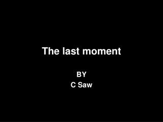 The last moment