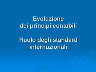 Evoluzione dei principi contabili Ruolo degli standard internazionali