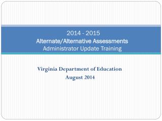 2014 - 2015 Alternate/Alternative Assessments Administrator Update Training