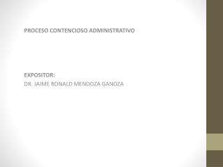 PROCESO CONTENCIOSO ADMINISTRATIVO EXPOSITOR: DR. JAIME RONALD MENDOZA GANOZA