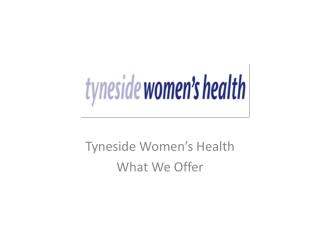 Tyneside Women’s Health What We Offer