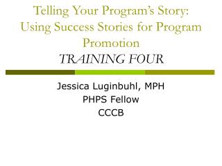 Telling Your Program’s Story: Using Success Stories for Program Promotion TRAINING FOUR