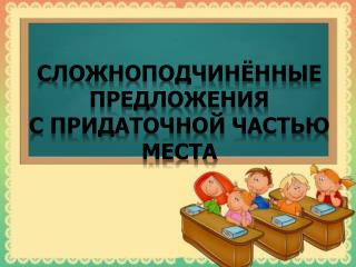 СЛОЖНОПОДЧИНЁННЫЕ ПРЕДЛОЖЕНИЯ С ПРИДАТОЧНОЙ ЧАСТЬЮ МЕСТА