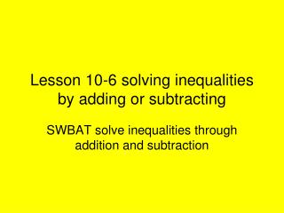 Lesson 10-6 solving inequalities by adding or subtracting