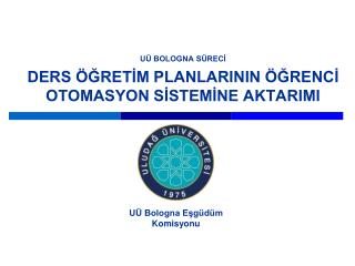 UÜ BOLOGNA SÜRECİ DERS ÖĞRETİM PLANLARININ ÖĞRENCİ OTOMASYON SİSTEMİNE AKTARIMI