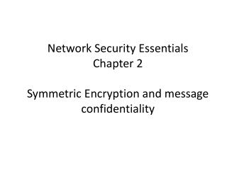 Network Security Essentials Chapter 2 Symmetric Encryption and message confidentiality